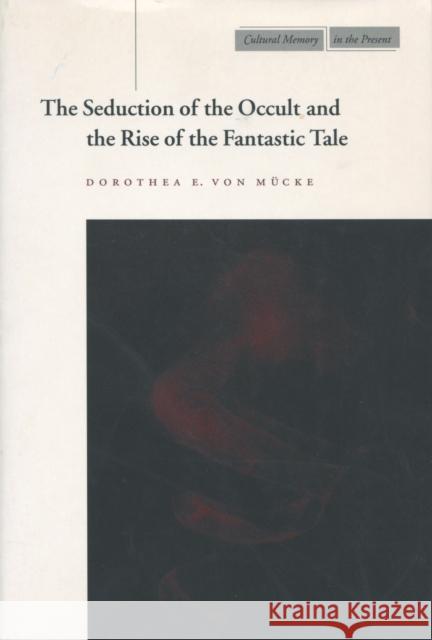 The Seduction of the Occult and the Rise of the Fantastic Tale Dorothea E. Vo Dorothea E. Von Mucke 9780804738590 Stanford University Press