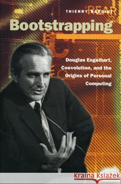 Bootstrapping: Douglas Engelbart, Coevolution, and the Origins of Personal Computing Bardini, Thierry 9780804738712 Stanford University Press