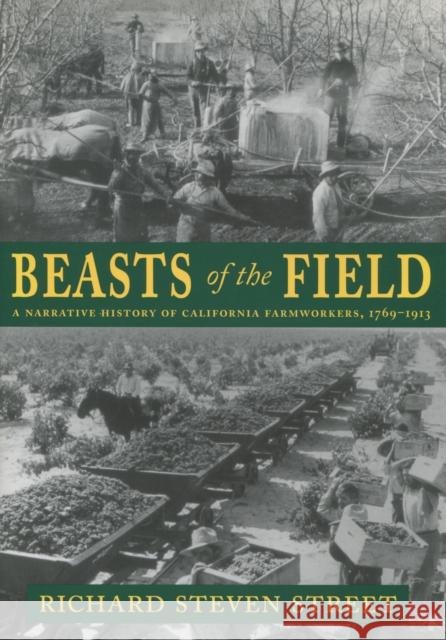 Beasts of the Field: A Narrative History of California Farmworkers, 1769-1913 Street, Richard Steven 9780804738804 Stanford University Press