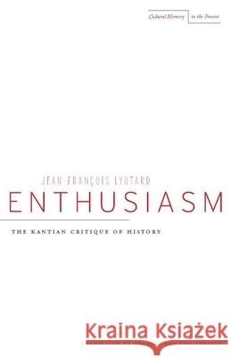 Enthusiasm: The Kantian Critique of History Jean-Francois Lyotard 9780804738972