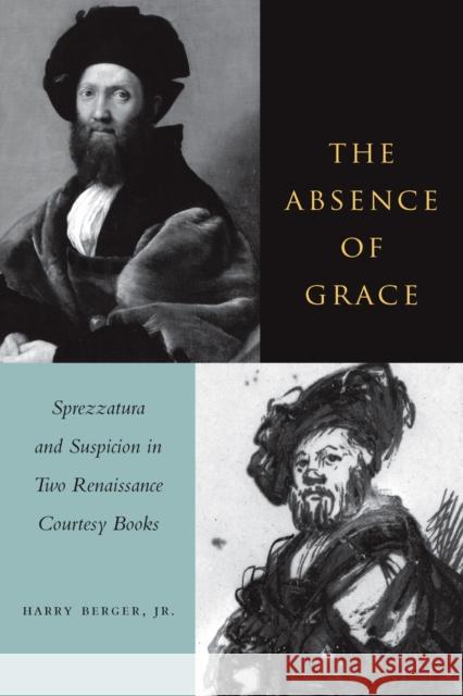 The Absence of Grace: Sprezzatura and Suspicion in Two Renaissance Courtesy Books Berger, Harry 9780804739054 Stanford University Press