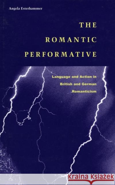 The Romantic Performative: Language and Action in British and German Romanticism Esterhammer, Angela 9780804739146 Stanford University Press