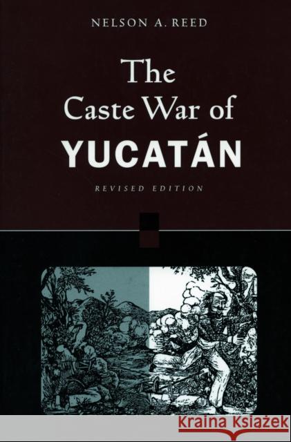 The Caste War of Yucatán: Revised Edition Reed, Nelson 9780804740005 Stanford University Press