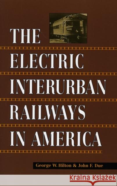 Electric Interurban Railways in America Hilton, George W. 9780804740142 Stanford University Press