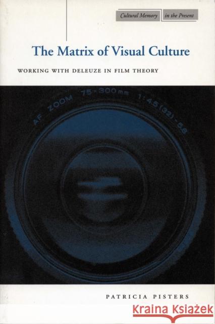 The Matrix of Visual Culture: Working with Deleuze in Film Theory Pisters, Patricia 9780804740272