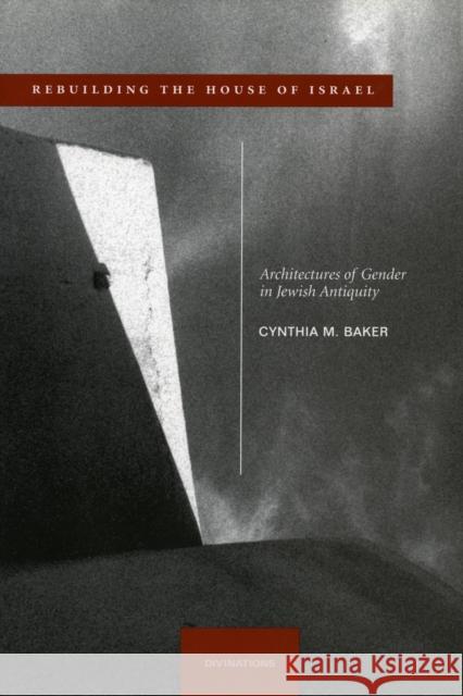 Rebuilding the House of Israel: Architectures of Gender in Jewish Antiquity Baker, Cynthia M. 9780804740296