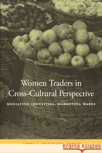Women Traders in Cross-Cultural Perspective: Mediating Identities, Marketing Wares Seligmann, Linda J. 9780804740531 Stanford University Press