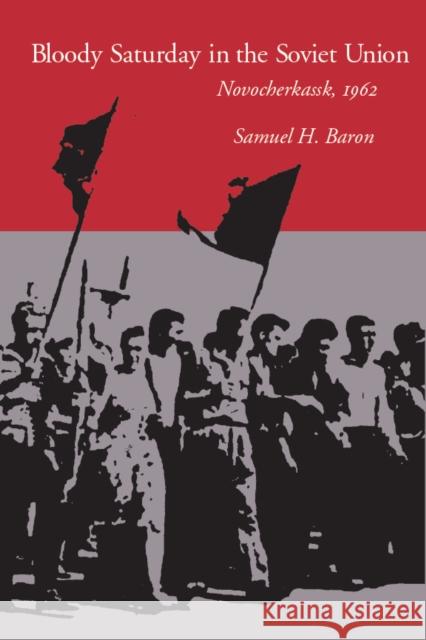 Bloody Saturday in the Soviet Union: Novocherkassk, 1962 Baron, Samuel H. 9780804740937 Stanford University Press