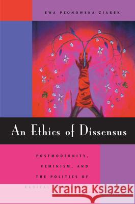 An Ethics of Dissensus: Postmodernity, Feminism, and the Politics of Radical Democracy Ziarek, Ewa Plonowska 9780804741026