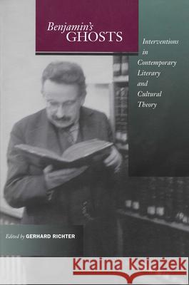 Benjamin's Ghosts: Interventions in Contemporary Literary and Cultural Theory Richter, Gerhard 9780804741255 Stanford University Press