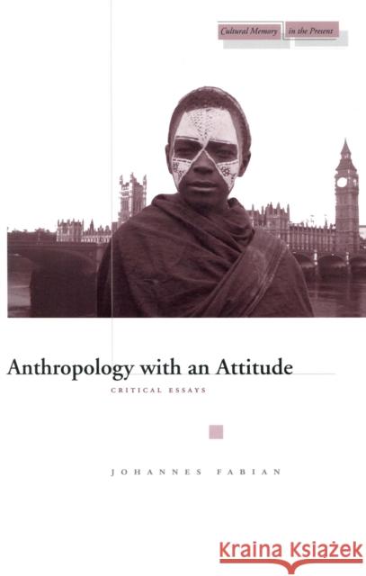 Anthropology with an Attitude: Critical Essays Fabian, Johannes 9780804741439