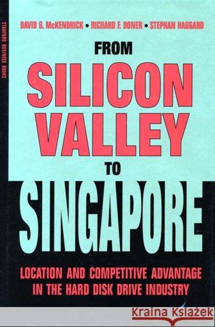 From Silicon Valley to Singapore: Location and Competitive Advantage in the Hard Disk Drive Industry McKendrick, David G. 9780804741521 Stanford University Press