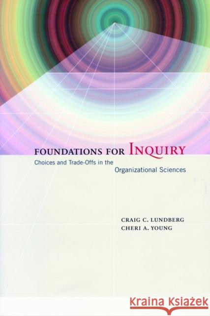 Foundations for Inquiry: Choices and Trade-Offs in the Organizational Sciences Lundberg, Craig 9780804741538 Stanford University Press