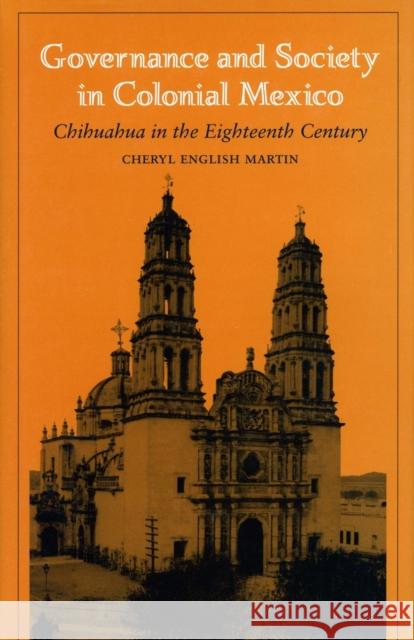 Governance and Society in Colonial Mexico: Chihuahua in the Eighteenth Century Martin, Richard English 9780804741682 Stanford University Press