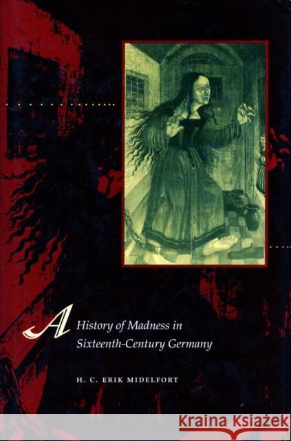 A History of Madness in Sixteenth-Century Germany H. C. Erik Midelfort 9780804741699