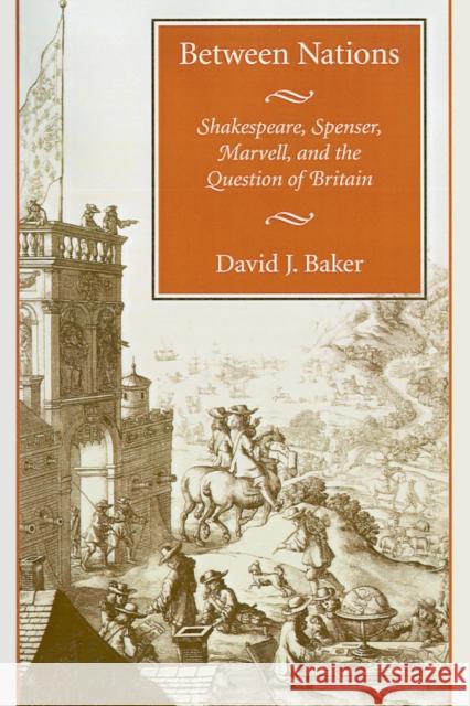 Between Nations: Shakespeare, Spenser, Marvell, and the Question of Britain Baker, David J. 9780804741842 Stanford University Press