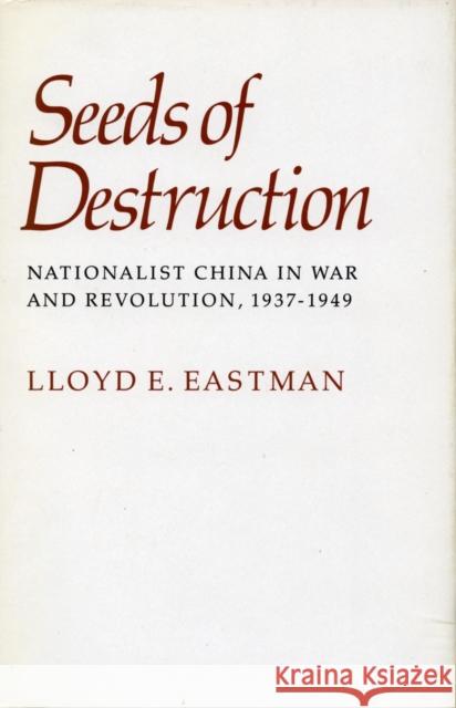 Seeds of Destruction: Nationalist China in War and Revolution, 1937-1949 Eastman, Lloyd E. 9780804741866 Stanford University Press