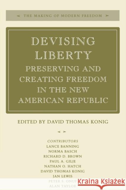Devising Liberty: Preserving and Creating Freedom in the New American Republic Konig, David Thomas 9780804741934