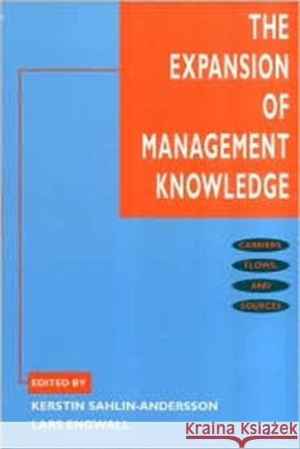 The Expansion of Management Knowledge: Carriers, Flows, and Sources Sahlin-Andersson, Kerstin 9780804741972 Stanford University Press