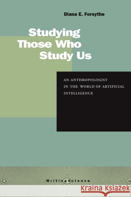 Studying Those Who Study Us: An Anthropologist in the World of Artificial Intelligence Forsythe, Diana E. 9780804742030 Stanford University Press