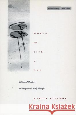 World and Life as One: Ethics and Ontology in Wittgensteinas Early Thought Stokhof, Martin 9780804742214 Stanford University Press