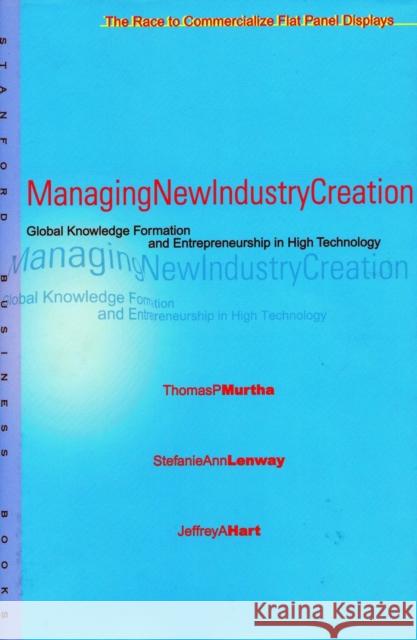 Managing New Industry Creation: Global Knowledge Formation and Entrepreneurship in High Technology Murtha, Thomas P. 9780804742283 Stanford University Press