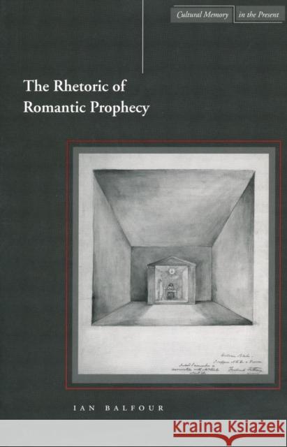 The Rhetoric of Romantic Prophecy Balfour, Ian 9780804742313 Stanford University Press