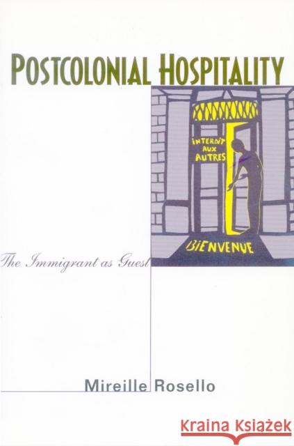 Postcolonial Hospitality: The Immigrant as Guest Rosello, Mireille 9780804742320 Stanford University Press