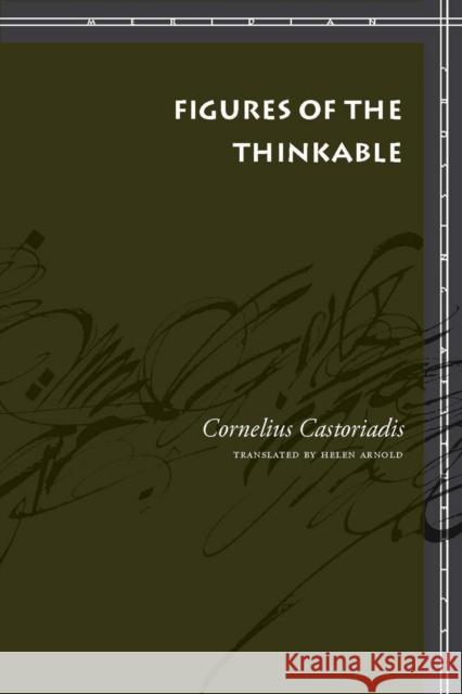 Figures of the Thinkable Cornelius Castoriadis Helen Arnold 9780804742344 Stanford University Press