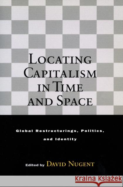 Locating Capitalism in Time and Space: Global Restructurings, Politics, and Identity Nugent, David 9780804742382