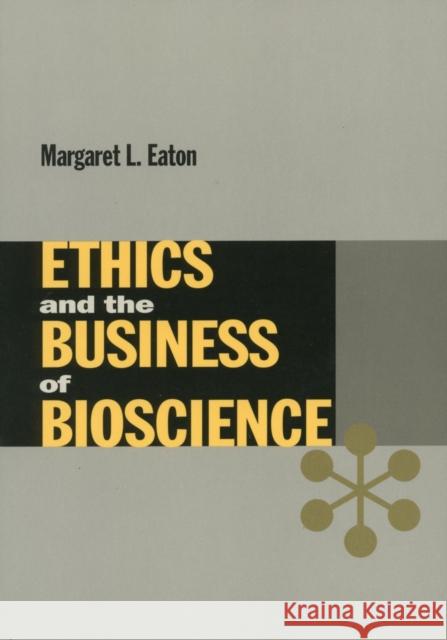 Ethics and the Business of Bioscience Margaret L. Eaton 9780804742498 Stanford University Press