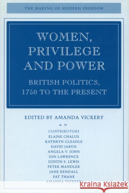 Women, Privilege, and Power: British Politics, 1750 to the Present Amanda Vickery 9780804742849 Stanford University Press