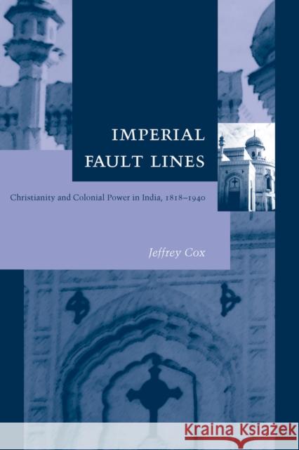 Imperial Fault Lines: Christianity and Colonial Power in India, 1818-1940 Jeffrey Cox 9780804743181 Stanford University Press