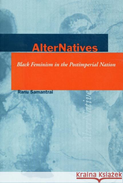 Alter Natives: Black Feminism in the Postimperial Nation Samantrai, Ranu 9780804743211 Stanford University Press