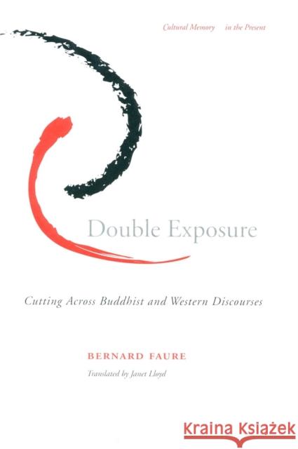 Double Exposure : Cutting Across Buddhist and Western Discourses Bernard Faure Janet Lloyd 9780804743471 Stanford University Press