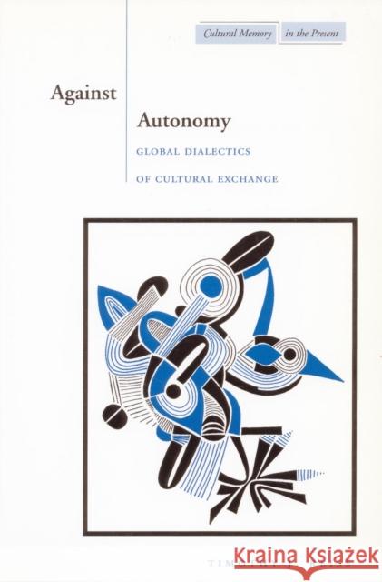 Against Autonomy: Global Dialectics of Cultural Exchange Reiss, Timothy J. 9780804743495 Stanford University Press