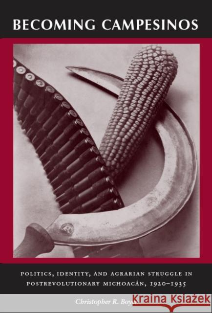 Becoming Campesinos: Politics, Identity, and Agrarian Struggle in Postrevolutionary Michoacan, 1920-1935 Boyer, Christopher R. 9780804743525 Stanford University Press