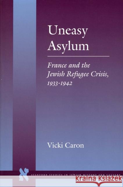 Uneasy Asylum: France and the Jewish Refugee Crisis, 1933-1942 Caron, Vicki 9780804743778 Stanford University Press