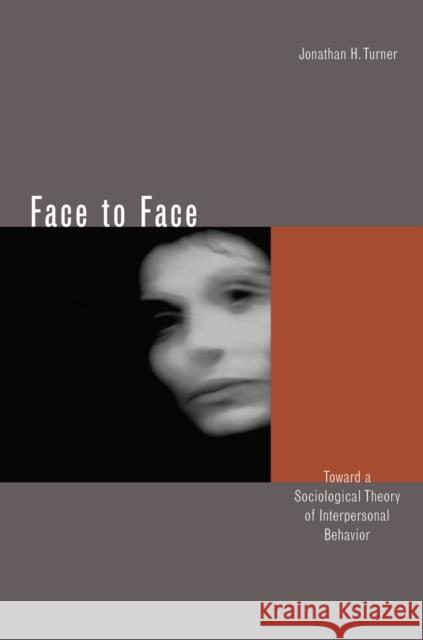 Face to Face: Toward a Sociological Theory of Interpersonal Behavior Turner, Jonathan H. 9780804744164