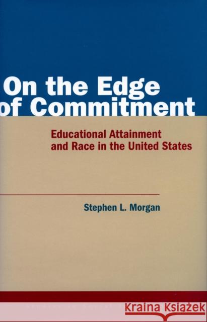 On the Edge of Commitment: Educational Attainment and Race in the United States Morgan, Stephen 9780804744195