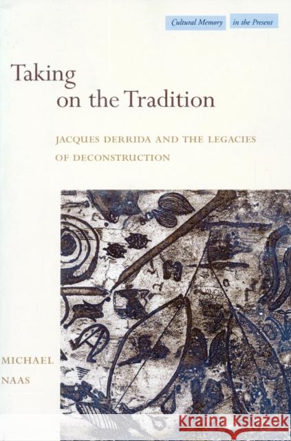 Taking on the Tradition: Jacques Derrida and the Legacies of Deconstruction Naas, Michael 9780804744218