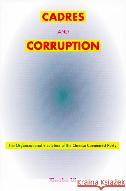 Cadres and Corruption: The Organizational Involution of the Chinese Communist Party Lü, Xiaobo 9780804744300