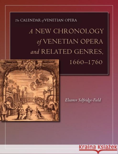 A New Chronology of Venetian Opera and Related Genres, 1660-1760 Eleanor Selfridge-Field 9780804744379 Stanford University Press