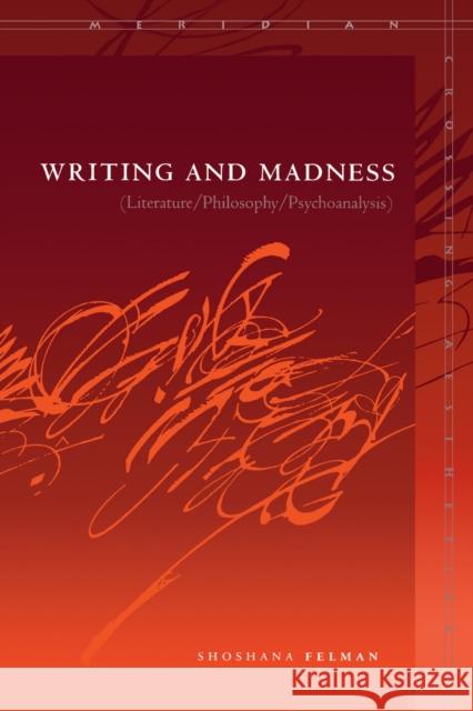 Writing and Madness: (Literature/Philosophy/Psychoanalysis) Felman, Shoshana 9780804744485 Stanford University Press