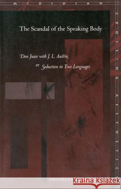 The Scandal of the Speaking Body: Don Juan with J. L. Austin, or Seduction in Two Languages Felman, Shoshana 9780804744522 Stanford University Press