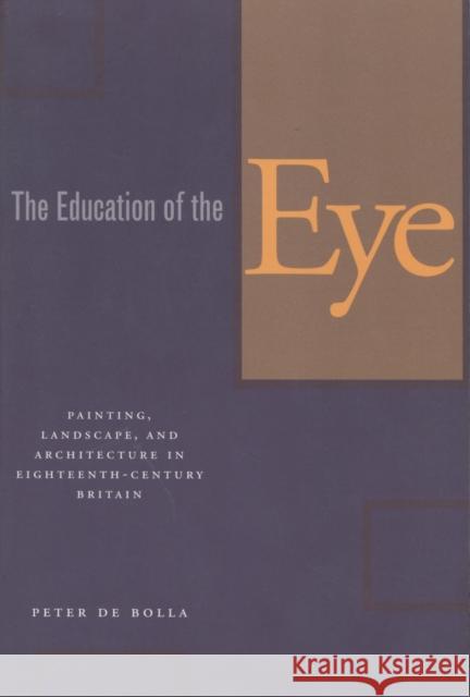 The Education of the Eye: Painting, Landscape, and Architecture in Eighteenth-Century Britain de Bolla, Peter 9780804744553 Stanford University Press