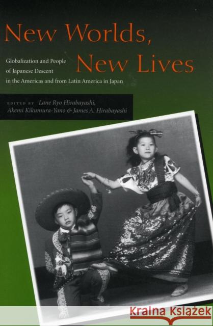 New Worlds, New Lives: Globalization and People of Japanese Descent in the Americas and from Latin America in Japan Hirabayashi, Lane Ryo 9780804744614 Stanford University Press