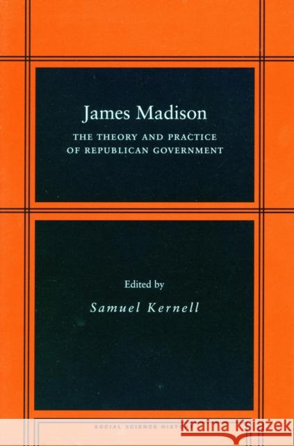 James Madison: The Theory and Practice of Republican Government Kernell, Samuel 9780804744959 Stanford University Press