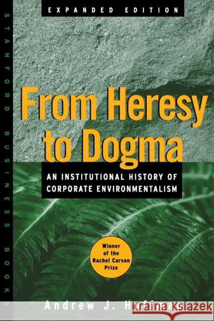 From Heresy to Dogma: An Institutional History of Corporate Environmentalism. Expanded Edition Hoffman, Andrew J. 9780804745031 Stanford University Press