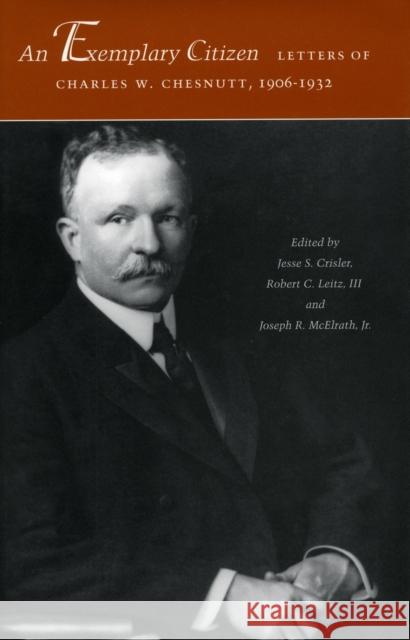 An Exemplary Citizen: Letters of Charles W. Chesnutt, 1906-1932 Charles Waddell Chesnutt Jesse S. Crisler Robert C. Leitz 9780804745086 Stanford University Press